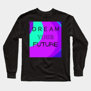 Dream Your Future Long Sleeve T-Shirt